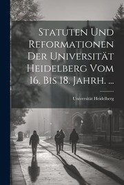 Cover of: Statuten und Reformationen der Universität Heidelberg Vom 16. Bis 18. Jahrh... .