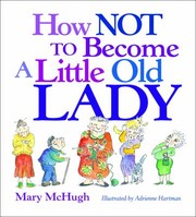 Cover of: How Not to Become a Little Old Lady by Mary McHugh