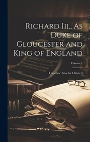 Cover of: Richard Iii. , As Duke of Gloucester and King of England; Volume 1