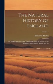 Cover of: Natural History of England: Or, a Description of Each Particular County, in Regard to the Curious Productions of Nature and Art; Volume 1