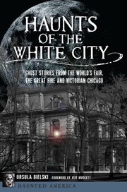 Cover of: Haunts of the White City: Ghost Stories from the World's Fair, the Great Fire and Victorian Chicago