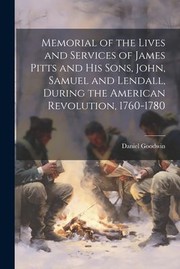 Cover of: Memorial of the Lives and Services of James Pitts and His Sons, John, Samuel and Lendall, During the American Revolution, 1760-1780 by Goodwin, Daniel, Goodwin, Daniel