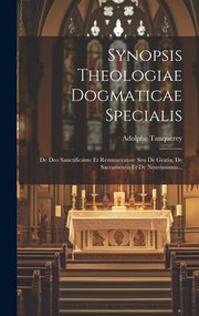 Cover of: Synopsis Theologiae Dogmaticae Specialis: De Deo Sanctificante et Remuneratore Seu de Gratia, de Sacramentis et de Nouvissimus...