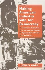 Cover of: Making American industry safe for democracy: comparative perspectives on the state and employee representation in the era of World War I