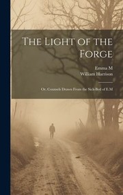 Cover of: Light of the Forge: Or, Counsels Drawn from the Sick-Bed of E. M