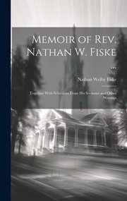 Cover of: Memoir of Rev. Nathan W. Fiske ...: Together with Selections from His Sermons and Other Writings