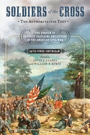 Cover of: Soldiers of the Cross, the Authoritative Text: The Heroism of Catholic Chaplains and Sisters in the American Civil War