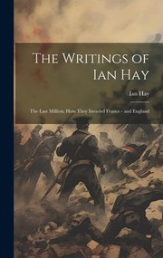 Cover of: Writings of Ian Hay: The Last Million; How They Invaded France - and England