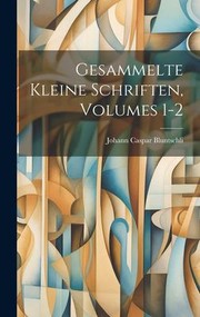 Cover of: Gesammelte Kleine Schriften, Volumes 1-2 by Johann Caspar Bluntschli, Johann Caspar Bluntschli