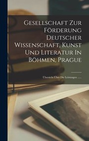 Cover of: Gesellschaft Zur Förderung Deutscher Wissenschaft, Kunst und Literatur in Böhmen, Prague: Übersicht Über Die Leistungen ... ...