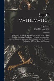 Cover of: Shop Mathematics: A Treatise on Applied Mathematics Dealing with Various Machine-Shop and Tool-Room Problems, and Containing Numerous Examples Illustrating Their Solution and the Practical Application of Useful Rules and Formulas