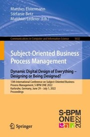 Cover of: Subject-Oriented Business Process Management. Dynamic Digital Design of Everything - Designing or Being Designed?: 13th International Conference on Subject-Oriented Business Process Management, S-BPM ONE 2022, Karlsruhe, Germany, June 29-July 1, 2022, Proceedings