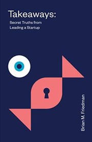 Cover of: Takeaways: Secret Truths from Leading a Startup