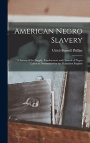 Cover of: American Negro Slavery: A Survey of the Supply, Employment and Control of Negro Labor As Determined by the Plantation Regime