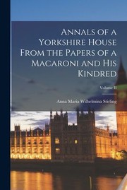 Cover of: Annals of a Yorkshire House from the Papers of a Macaroni and His Kindred; Volume II