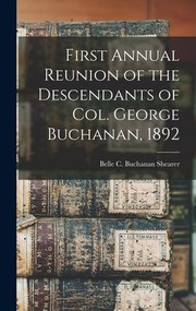 Cover of: First Annual Reunion of the Descendants of Col. George Buchanan 1892 by Belle C. Buchanan Shearer, Belle C. Buchanan Shearer