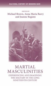 Cover of: Martial Masculinities: Experiencing and Imagining the Military in the Long Nineteenth Century