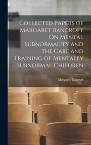 Cover of: Collected Papers of Margaret Bancroft on Mental Subnormality and the Care and Training of Mentally Subnormal Children