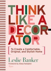Cover of: Think Like a Decorator: To Create a Comfortable, Original, and Stylish Home