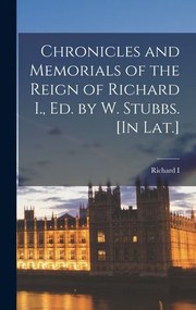 Cover of: Chronicles and Memorials of the Reign of Richard I. , Ed. by W. Stubbs. [in Lat. ] by Richard I