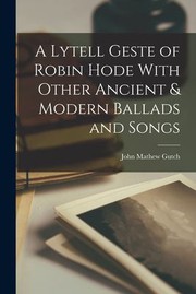 Cover of: Lytell Geste of Robin Hode with Other Ancient & Modern Ballads and Songs