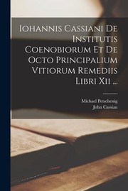 Cover of: Iohannis Cassiani de Institutis Coenobiorum et de Octo Principalium Vitiorum Remediis Libri Xii ...