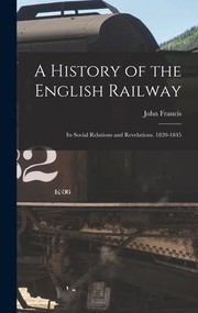 Cover of: History of the English Railway: Its Social Relations and Revelations. 1820-1845