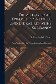 Cover of: Die Aeschylische Trilogie Prometheus und Die Kabirenweihe Zu Lemnos: Nebst Winken Über Die Trilogie des Aeschylus Überhaupt