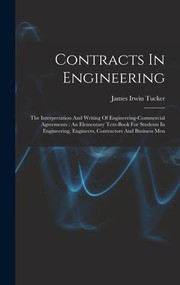 Cover of: Contracts in Engineering : The Interpretation and Writing of Engineering-Commercial Agreements: an Elementary Text-book for Students in Engineering, Engineers, Contractors and Business Men