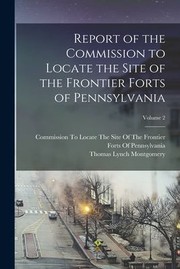 Cover of: Report of the Commission to Locate the Site of the Frontier Forts of Pennsylvania; Volume 2