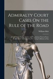 Cover of: Admiralty Court Cases on the Rule of the Road: As Laid down by the Articles and Regulations Now in Force under Order in Council for Preventing Collisions at Sea