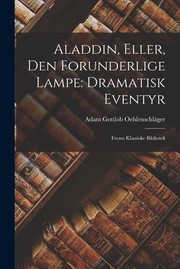 Aladdin, eller, Den forunderlige lampe: dramatisk eventyr by Adam Gottlob Oehlenschläger