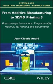 Cover of: From Additive Manufacturing to 3D/4D Printing 3 : Breakthrough Innovations: Programmable Material, 4D Printing and Bio-Printing