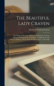 Cover of: Beautiful Lady Craven: The Original Memoirs of Elizabeth, Baroness Craven, Afterwards Margravine of Anspach and Bayreuth and Princess Berkeley of the Holy Roman Empire