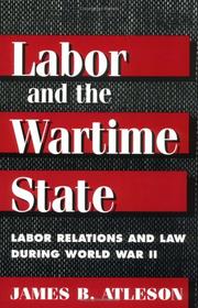 Cover of: Labor and the wartime state: labor relations and law during World War II