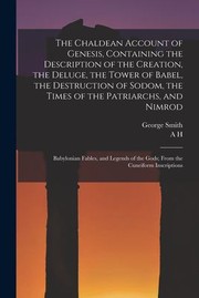 Cover of: Chaldean Account of Genesis, Containing the Description of the Creation, the Deluge, the Tower of Babel, the Destruction of Sodom, the Times of the Patriarchs, and Nimrod; Babylonian Fables, and Legends of the Gods; from the Cuneiform Inscriptions