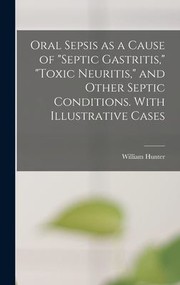 Cover of: Oral Sepsis As a Cause of Septic Gastritis, Toxic Neuritis, and Other Septic Conditions. with Illustrative Cases