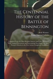 Cover of: Centennial History of the Battle of Bennington: Compiled from the Most Reliable Sources, and Fully Illustrated with Original Documents and Entertaining Anecdotes, Col. Seth Warner's Identity in the First Action Completely Established