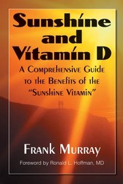 Cover of: Sunshine and Vitamin D: A Comprehensive Guide to the Benefits of the Sunshine Vitamin