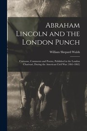 Cover of: Abraham Lincoln and the London Punch; Cartoons, Comments and Poems, Published in the London Charivari, During the American Civil War (1861-1865) by William Shepard Walsh