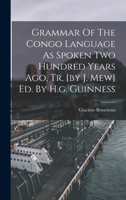 Cover of: Grammar of the Congo Language As Spoken Two Hundred Years Ago, Tr. [by J. Mew] Ed. by H. G. Guinness