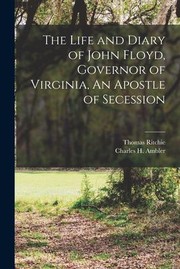 Cover of: Life and Diary of John Floyd, Governor of Virginia, an Apostle of Secession