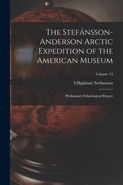 Cover of: Stefánsson-Anderson Arctic Expedition of the American Museum: Preliminary Ethnological Report; Volume 14