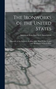 Cover of: Ironworks of the United States: Directory of the Furnaces, Rolling Mills, Steel Works, Forges and Bloomaries in Every State