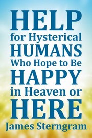 Cover of: Help for Hysterical Humans Who Hope to Be Happy in Heaven or Here