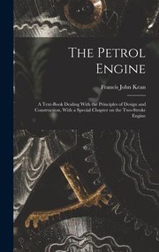 Cover of: Petrol Engine; a Text-Book Dealing with the Principles of Design and Construction, with a Special Chapter on the Two-stroke Engine