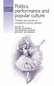 Cover of: Politics, Performance and Popular Culture: Theatre and Society in Nineteenth-Century Britain