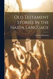 Cover of: Old Testament Stories in the Haida Language by Charles Harrison