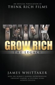 Cover of: Think and Grow Rich : The Legacy: How the World's Leading Entrepreneurs, Thought Leaders, & Cultural Icons Achieve Success