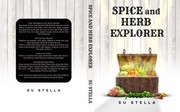 Front cover of Spice and Herb Explorer by Su Stella